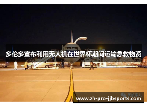 多伦多宣布利用无人机在世界杯期间运输急救物资 多伦多宣布利用无人机在世界杯期间运输急救物资