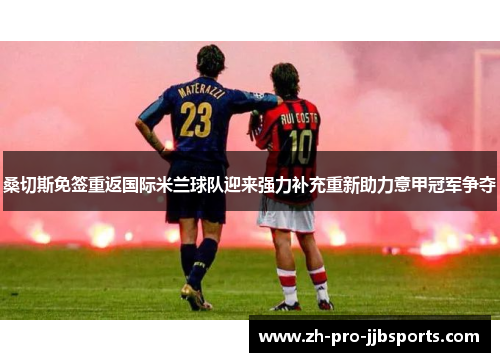 桑切斯免签重返国际米兰球队迎来强力补充重新助力意甲冠军争夺 桑切斯免签重返国际米兰球队迎来强力补充重新助力意甲冠军争夺