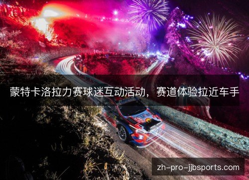 蒙特卡洛拉力赛球迷互动活动，赛道体验拉近车手